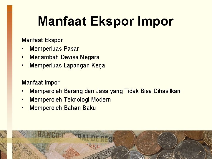 Manfaat Ekspor Impor Manfaat Ekspor • Memperluas Pasar • Menambah Devisa Negara • Memperluas