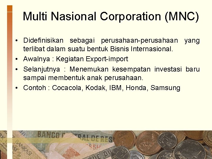 Multi Nasional Corporation (MNC) • Didefinisikan sebagai perusahaan-perusahaan yang terlibat dalam suatu bentuk Bisnis