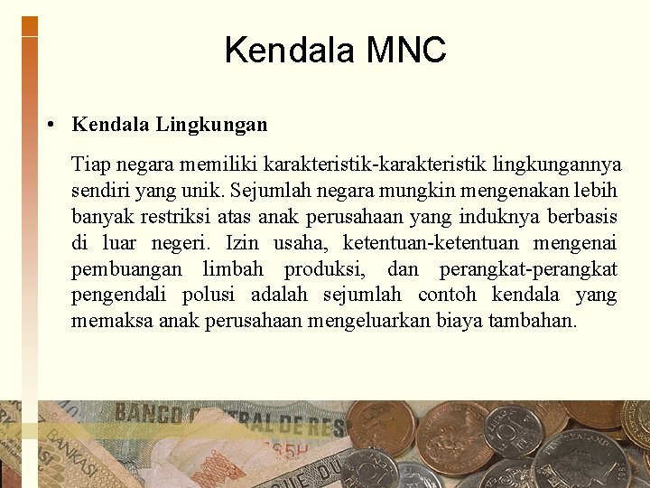 Kendala MNC • Kendala Lingkungan Tiap negara memiliki karakteristik-karakteristik lingkungannya sendiri yang unik. Sejumlah