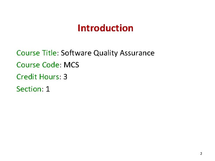 Introduction Course Title: Software Quality Assurance Course Code: MCS Credit Hours: 3 Section: 1