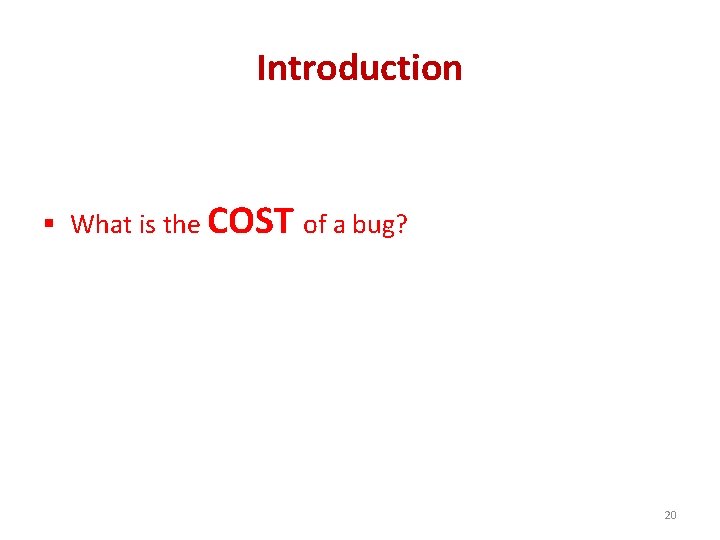 Introduction § What is the COST of a bug? 20 