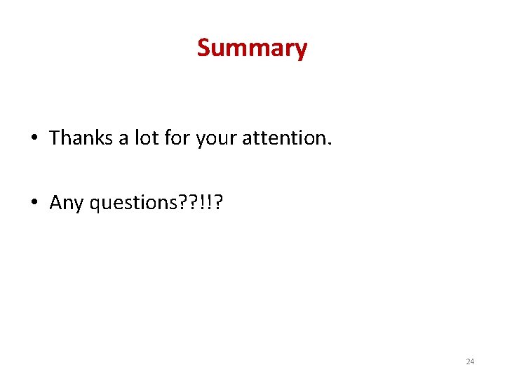 Summary • Thanks a lot for your attention. • Any questions? ? !!? 24 Summary • Thanks a lot for your attention. • Any questions? ? !!? 24