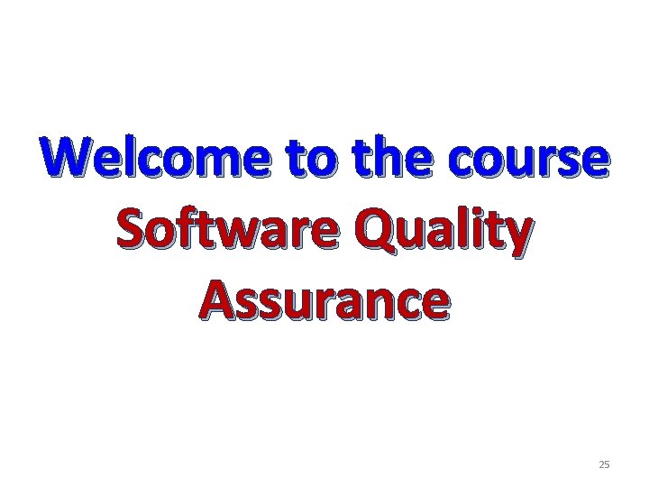Welcome to the course Software Quality Assurance 25 Welcome to the course Software Quality Assurance 25