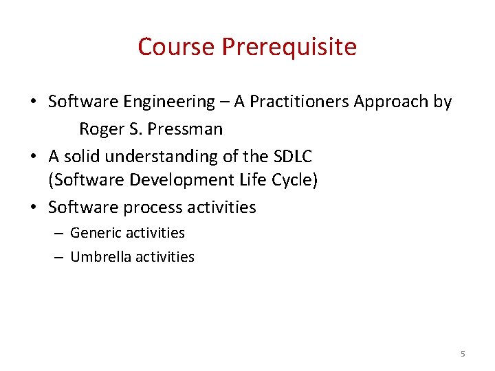 Course Prerequisite • Software Engineering – A Practitioners Approach by Roger S. Pressman • Course Prerequisite • Software Engineering – A Practitioners Approach by Roger S. Pressman •