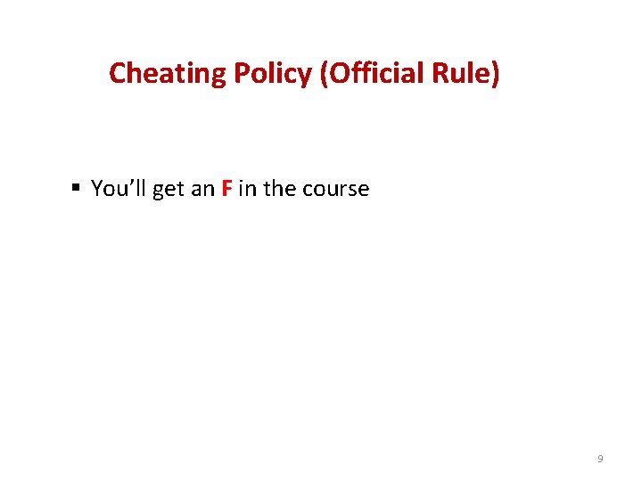 Cheating Policy (Official Rule) § You’ll get an F in the course 9 