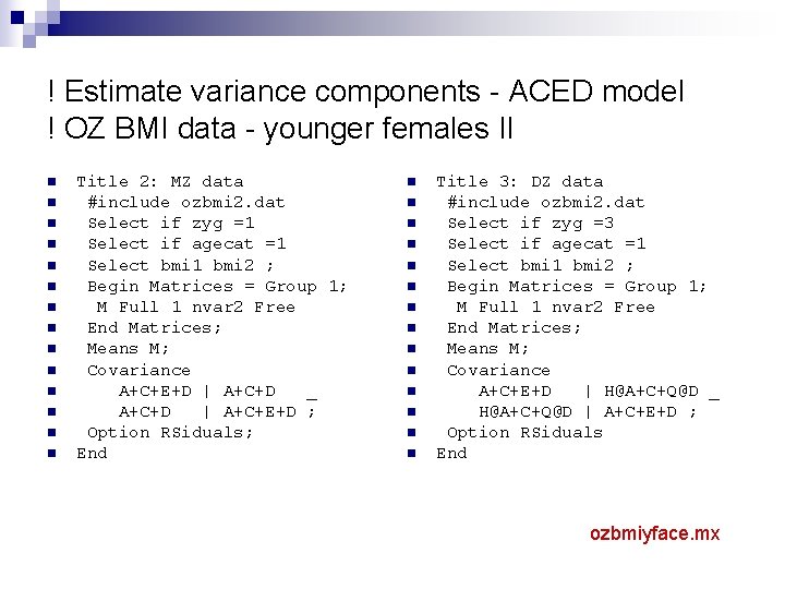 ! Estimate variance components - ACED model ! OZ BMI data - younger females