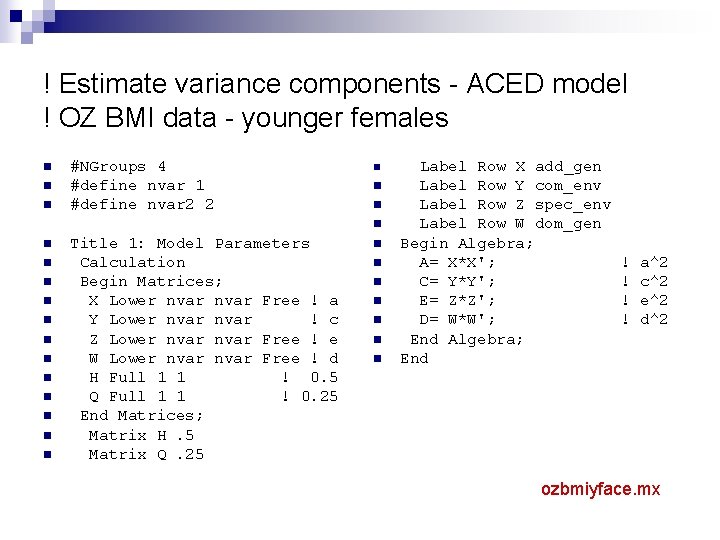 ! Estimate variance components - ACED model ! OZ BMI data - younger females