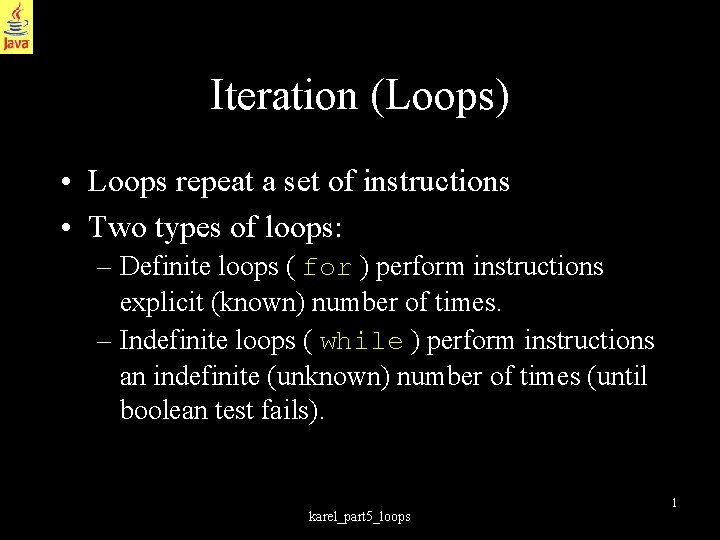 Iteration (Loops) • Loops repeat a set of instructions • Two types of loops: