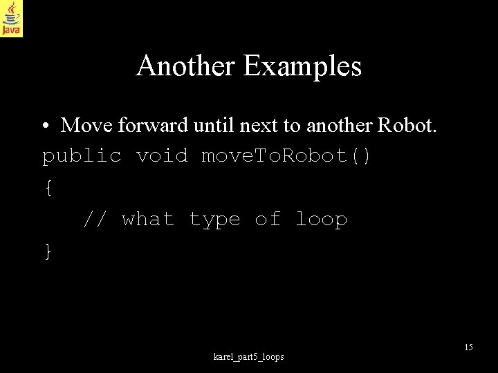 Another Examples • Move forward until next to another Robot. public void move. To.