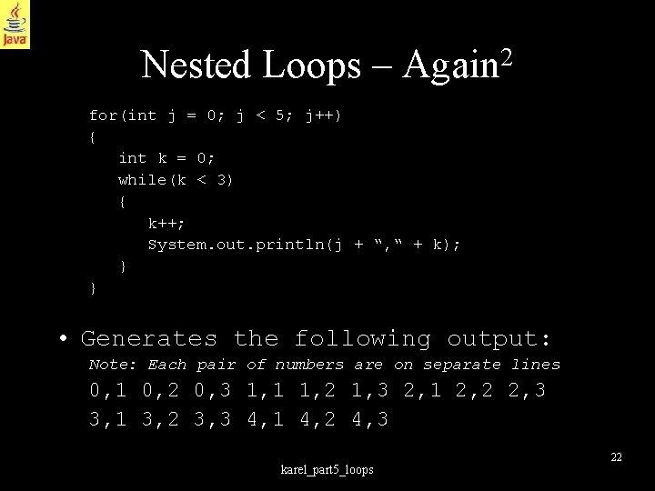 Nested Loops – 2 Again for(int j = 0; j < 5; j++) {