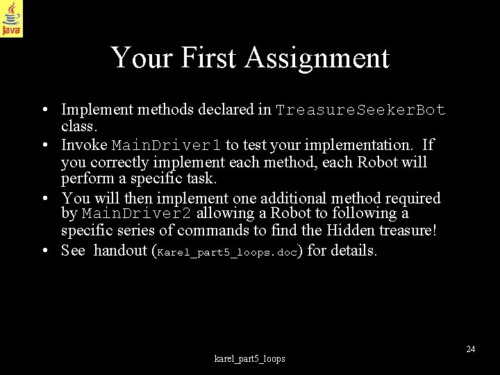 Your First Assignment • Implement methods declared in Treasure. Seeker. Bot class. • Invoke