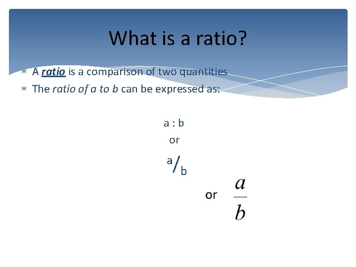 What is a ratio? A ratio is a comparison of two quantities The ratio
