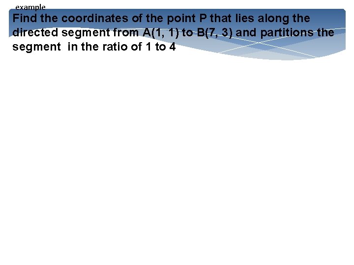 example Find the coordinates of the point P that lies along the directed segment