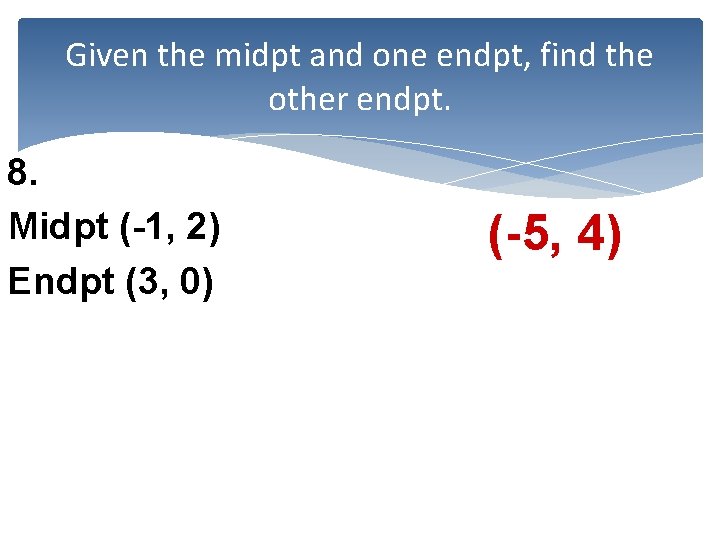 Given the midpt and one endpt, find the other endpt. 8. Midpt (-1, 2)