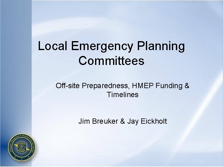 Local Emergency Planning Committees Off-site Preparedness, HMEP Funding & Timelines Jim Breuker & Jay