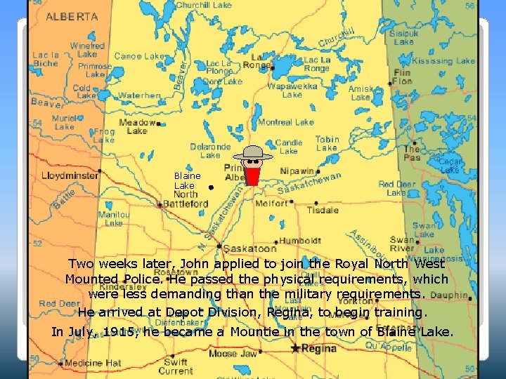 Blaine Lake Two weeks later, John applied to join the Royal North West Mounted