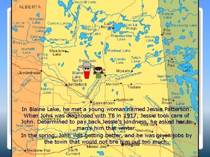 Blaine Lake In Blaine Lake, he met a young woman named Jessie Patterson. When