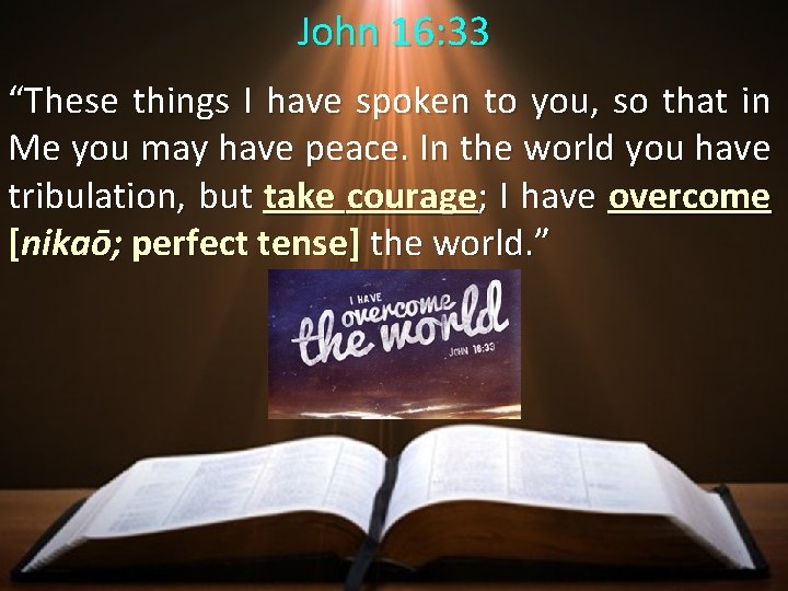 John 16: 33 “These things I have spoken to you, so that in Me