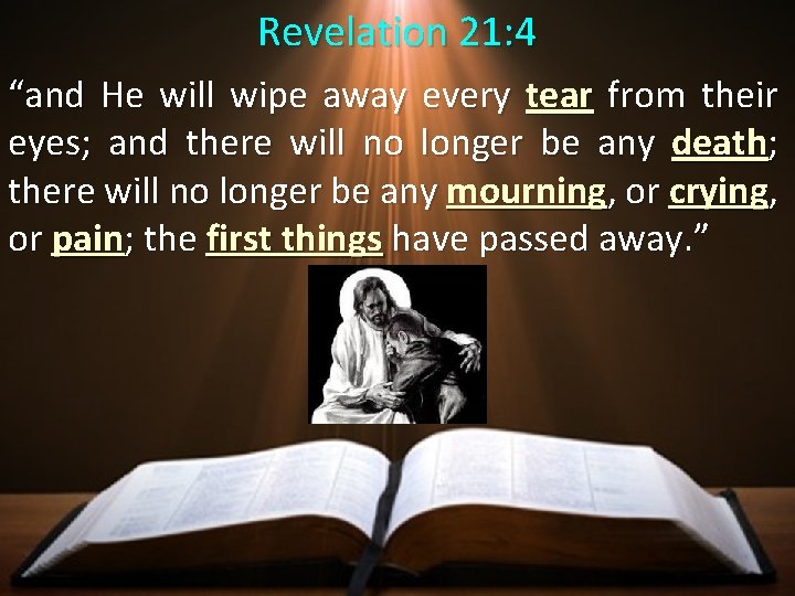 Revelation 21: 4 “and He will wipe away every tear from their eyes; and