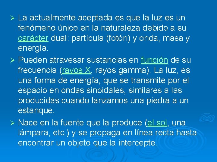 La actualmente aceptada es que la luz es un fenómeno único en la naturaleza