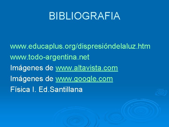 BIBLIOGRAFIA www. educaplus. org/dispresióndelaluz. htm www. todo-argentina. net Imágenes de www. altavista. com Imágenes