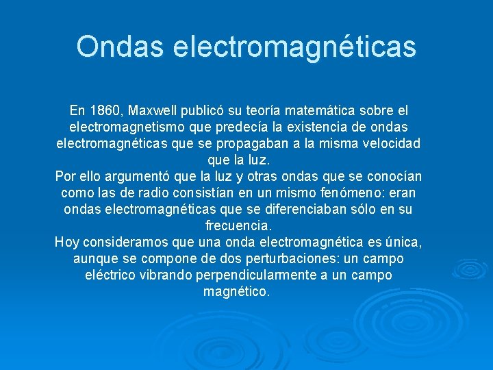 Ondas electromagnéticas En 1860, Maxwell publicó su teoría matemática sobre el electromagnetismo que predecía