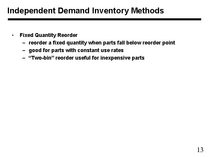 Independent Demand Inventory Methods • Fixed Quantity Reorder – reorder a fixed quantity when