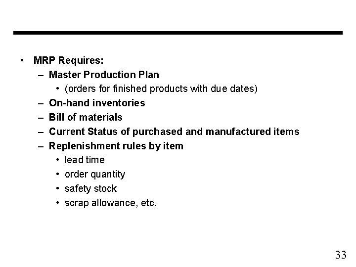  • MRP Requires: – Master Production Plan • (orders for finished products with