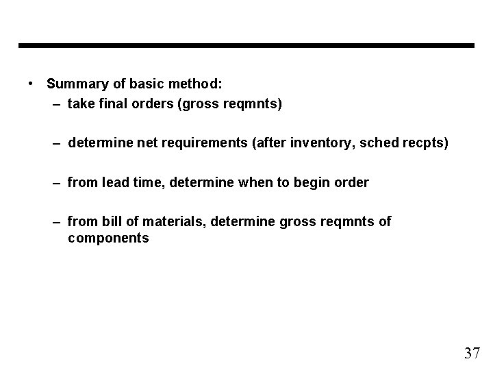  • Summary of basic method: – take final orders (gross reqmnts) – determine