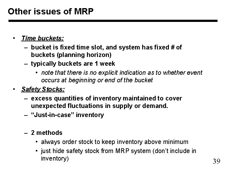 Other issues of MRP • Time buckets: – bucket is fixed time slot, and