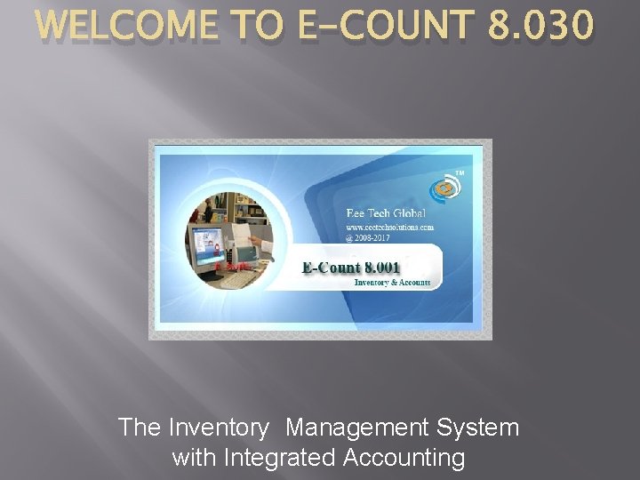 WELCOME TO E-COUNT 8. 030 The Inventory Management System with Integrated Accounting 