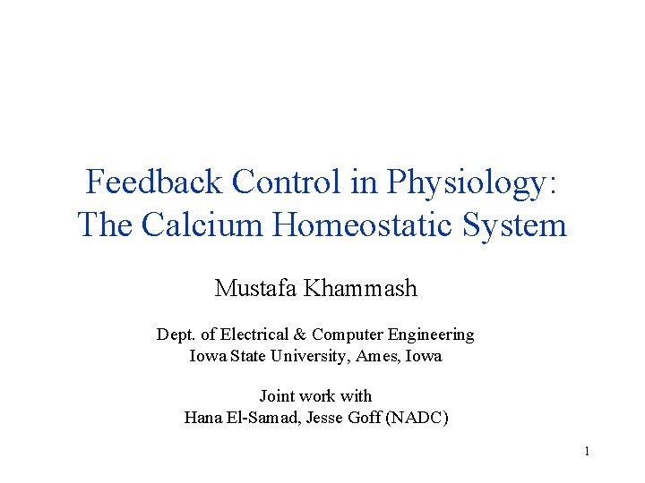 Feedback Control in Physiology: The Calcium Homeostatic System Mustafa Khammash Dept. of Electrical &