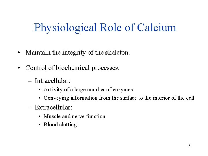 Physiological Role of Calcium • Maintain the integrity of the skeleton. • Control of