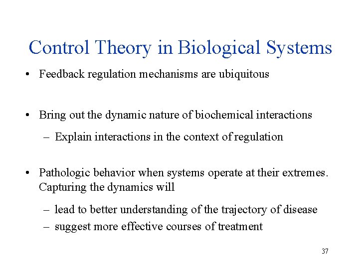 Control Theory in Biological Systems • Feedback regulation mechanisms are ubiquitous • Bring out