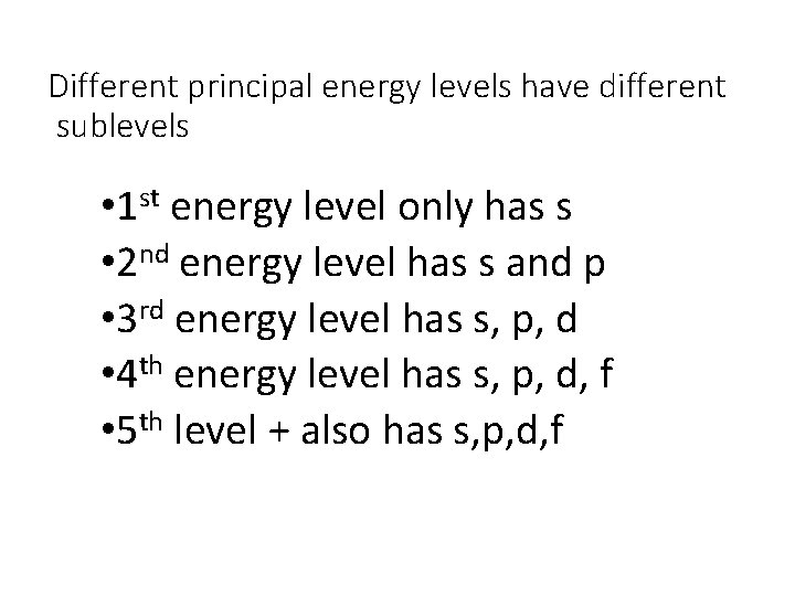 Different principal energy levels have different sublevels • 1 st energy level only has