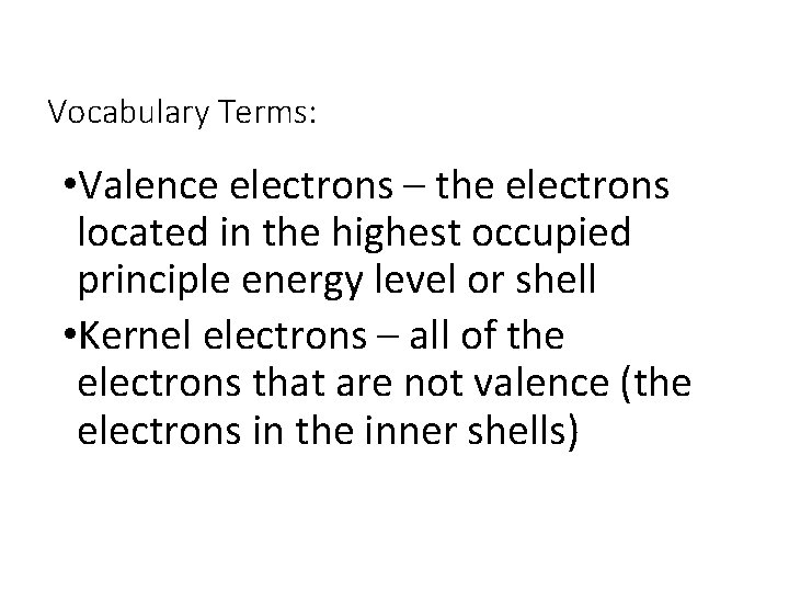 Vocabulary Terms: • Valence electrons – the electrons located in the highest occupied principle