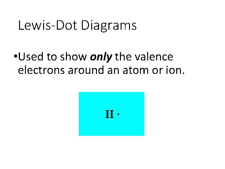 Lewis-Dot Diagrams • Used to show only the valence electrons around an atom or
