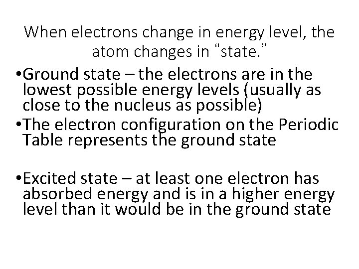 When electrons change in energy level, the atom changes in “state. ” • Ground