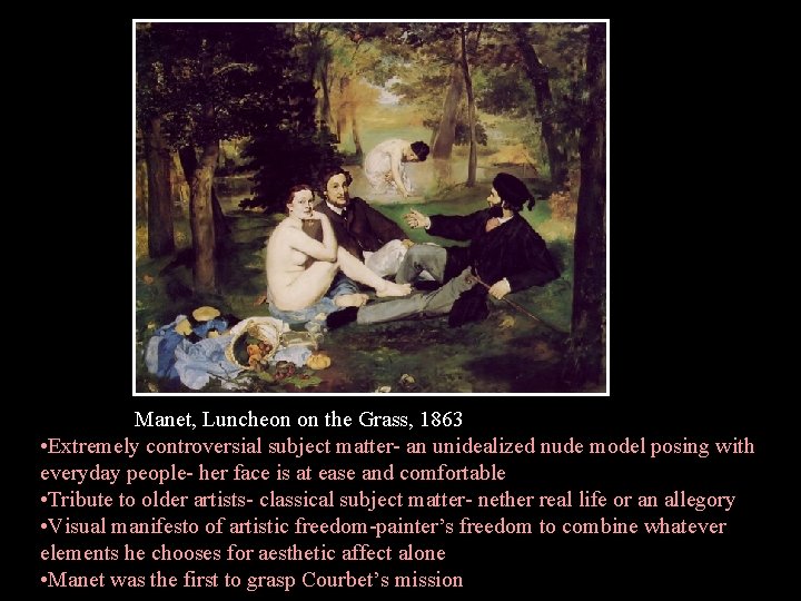 Manet, Luncheon on the Grass, 1863 • Extremely controversial subject matter- an unidealized nude