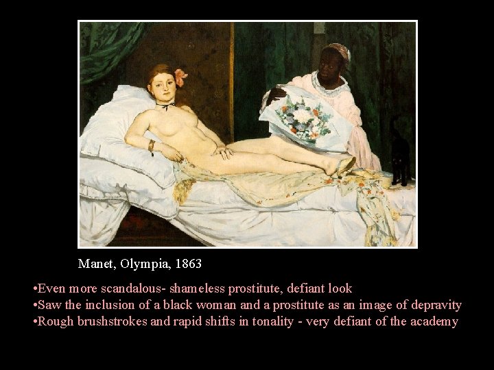 Manet, Olympia, 1863 • Even more scandalous- shameless prostitute, defiant look • Saw the