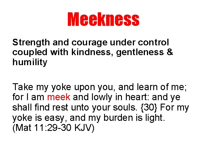 Meekness Strength and courage under control coupled with kindness, gentleness & humility Take my