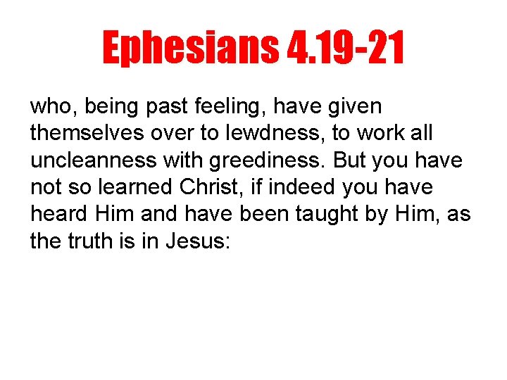 Ephesians 4. 19 -21 who, being past feeling, have given themselves over to lewdness,