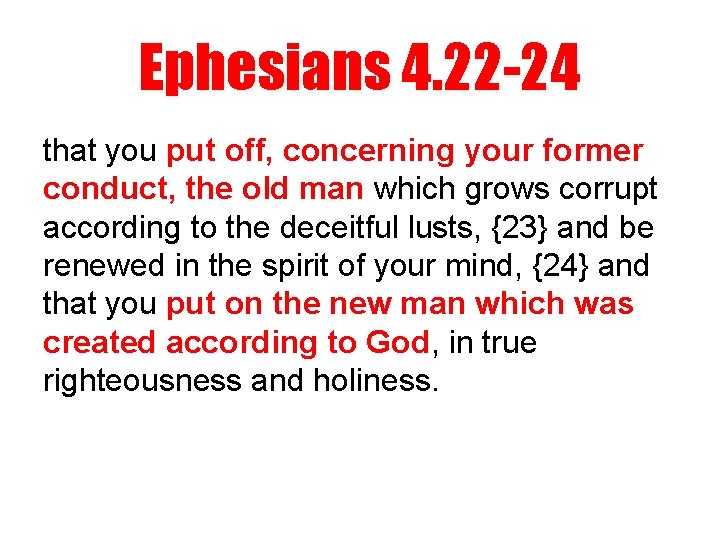 Ephesians 4. 22 -24 that you put off, concerning your former conduct, the old