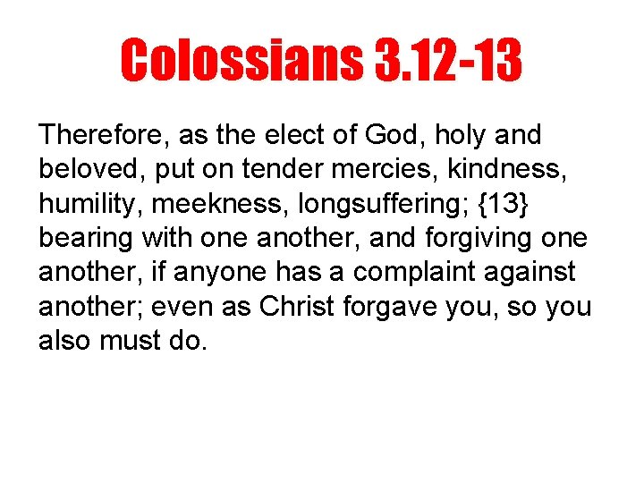 Colossians 3. 12 -13 Therefore, as the elect of God, holy and beloved, put