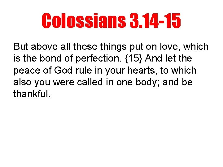 Colossians 3. 14 -15 But above all these things put on love, which is