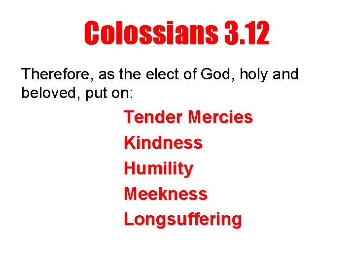 Colossians 3. 12 Therefore, as the elect of God, holy and beloved, put on: