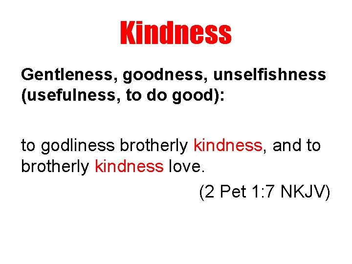 Kindness Gentleness, goodness, unselfishness (usefulness, to do good): to godliness brotherly kindness, and to