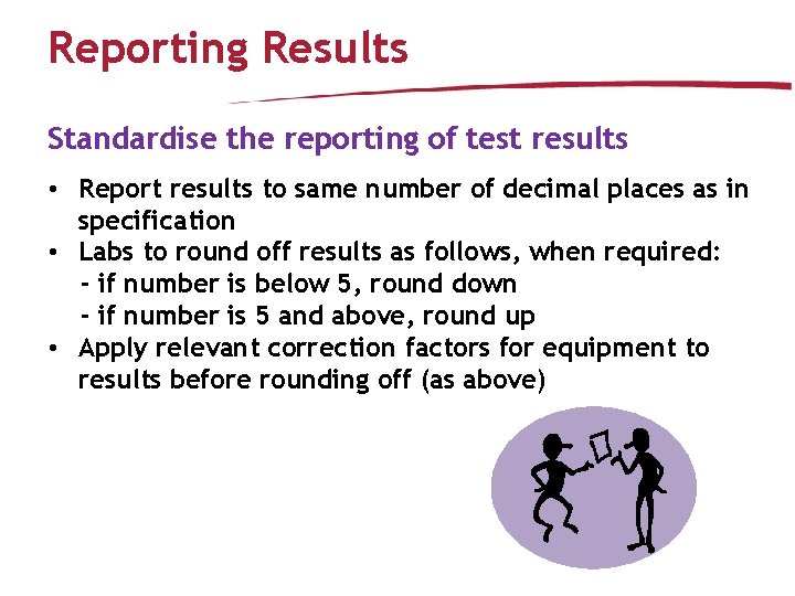 Reporting Results Standardise the reporting of test results • Report results to same number