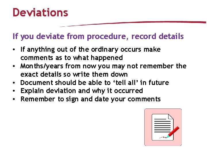 Deviations If you deviate from procedure, record details • If anything out of the