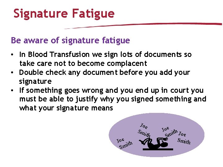 Signature Fatigue Be aware of signature fatigue • In Blood Transfusion we sign lots